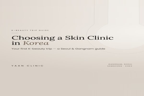 Yaan Clinic guide to choosing a skin clinic in Korea — Seoul and Gangnam (Samseong · COEX)